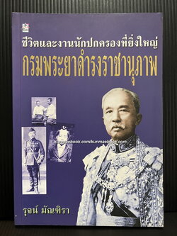 ชีวิตและงานนักปกครองที่ยิ่งใหญ่ กรมพระยาดำรงราชานุภาพ