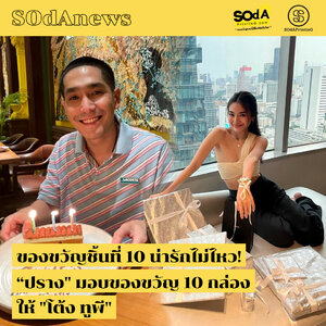 SOdAnews : ของขวัญชิ้นที่ 10 น่ารักไม่ไหว! “ปราง" มอบของขวัญ 10 กล่องให้ "โต้ง ทูพี"