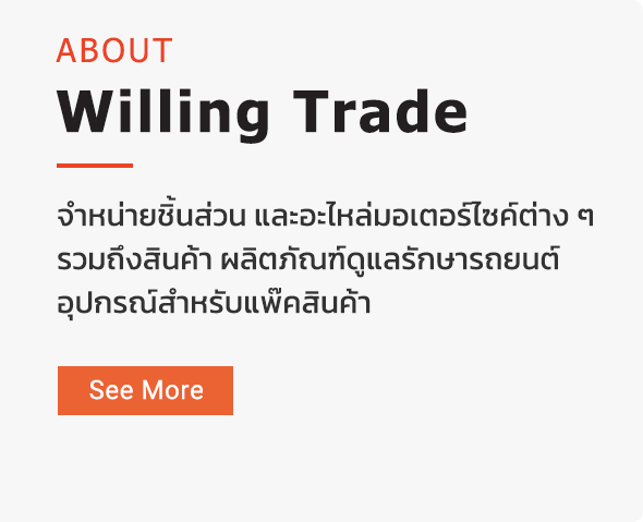 ABOUT Willing Trade จำหน่ายชิ้นส่วน และอะไหล่มอเตอร์ไซค์ต่าง ๆ รวมถึงสินค้า ผลิตภัณฑ์ดูแลรักษารถยนต์ อุปกรณ์สำหรับแพ๊คสินค้า